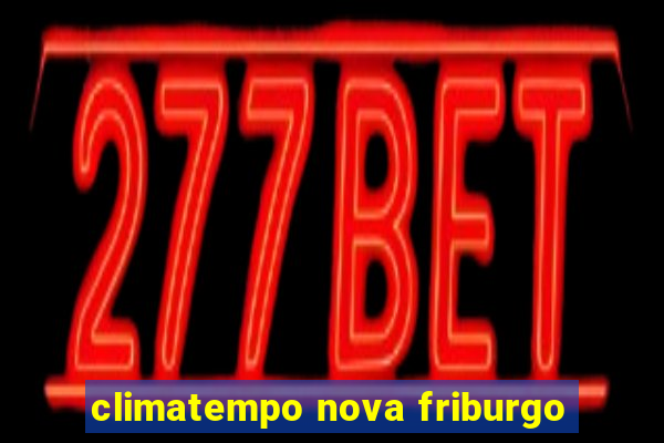 climatempo nova friburgo